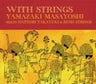 WITH STRINGS Masayoshi Yamazaki meets Takayuki Hattori & Rush Strings