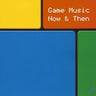 Game Music Now & Then