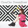 DreamRiser / ChouCho [Limited Edition]